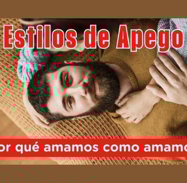 Estilos de Apego: ¿Por qué amamos como amamos?