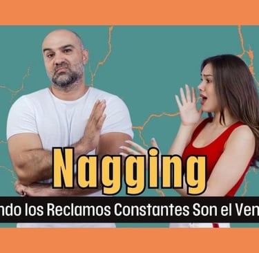 Nagging: Cuando los Reclamos Constantes Son el Veneno
