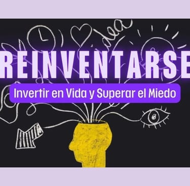 Reinventarse: Invertir en Vida y Superar el Miedo