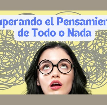 Superando el Pensamiento de Todo o Nada: Una Guía Completa