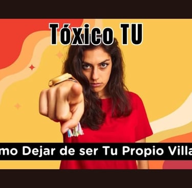 Tóxico TU: Cómo Dejar de ser Tu Propio Villano