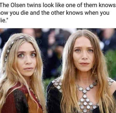 Image of Olsen twins. "looks like one of them knows how you die, other knows when."