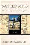 Sacred Sites: Christian Perspectives on the Holy Land by Webster Patterson