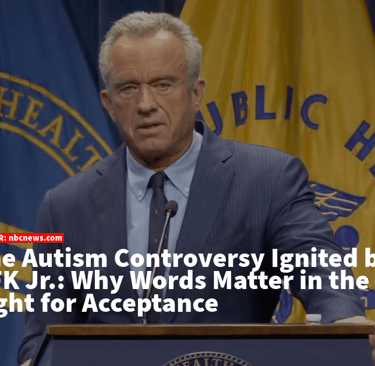 The Autism Controversy Ignited by RFK Jr.: Why Words Matter in the Fight for Acceptance