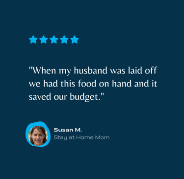 testimonial a stay-at-home mom, Susan M. "When my husband was laid off, long term food storage helps