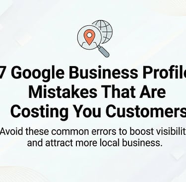 7 Google Business Profile Mistakes That Are Costing You Customers