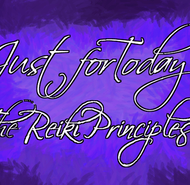 JUST FOR TODAY The Reiki Principles