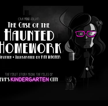 A noir drawing, it's the cover of "The Case of the Haunted Homework," from Eva's Kindergarten City. The design features a you