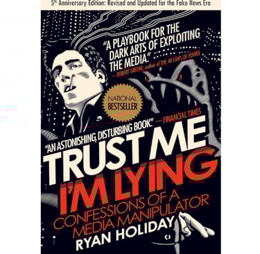 Trust Me, I’m Lying by Ryan Holiday