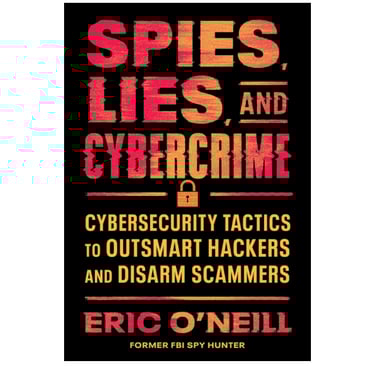 Spies, Lies, and Cybercrime: Cybersecurity Tactics to Outsmart Digital Threats