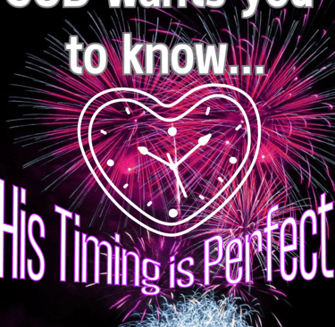 God wants you to know HIs timing is perfect