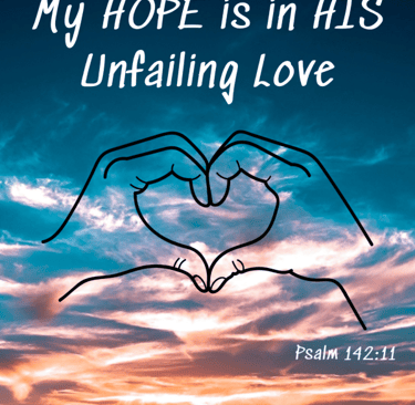My Hope is in His unfailing love - Psalm 142:11