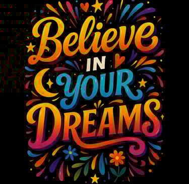 Bold, colorful “Believe in Your Dreams” text with stars, hearts, and flourishes