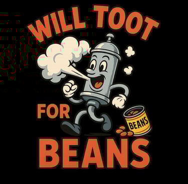 Cartoon gas can tooting with text "Will Toot for Beans" and spilled can of beans