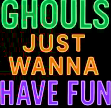 Neon text design reading “Ghouls Just Wanna Have Fun” in green, orange, and purple.