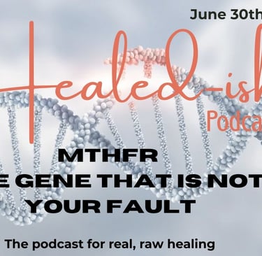 Healed-ish Podcast MTHFR Gene Mutation