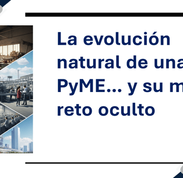 La evolucion natural de las PyME y su mayor reto oculto.