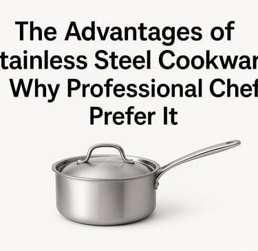 The Advantages of Stainless Steel Cookware: Why Professional Chefs Prefer It