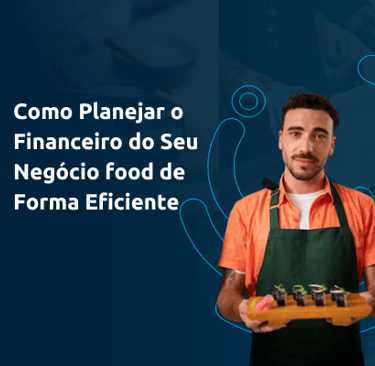 Como Planejar o Financeiro do Seu Negócio food de Forma Eficiente