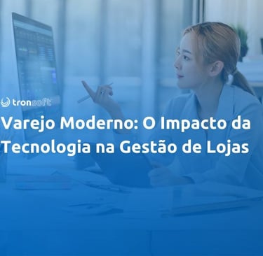 Sistema para loja. Veja o impacto da tecnologia na gestão da sua loja
