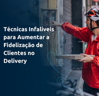 tecnicas infaliveis para aumentar a fidelização de clientes no delivery