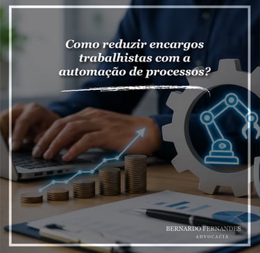 Como reduzir encargos trabalhistas com a automação de processos?