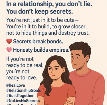 in this poster the text reads: "In a relationship, you don't lie and you don't keep secrets