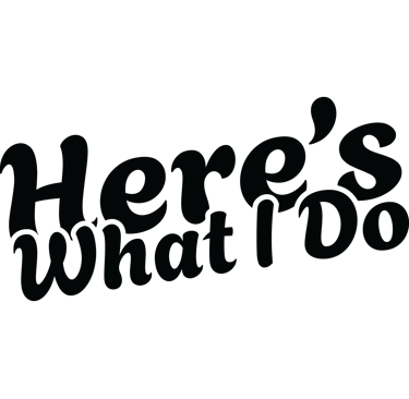 Text that says "Here's what I Do"