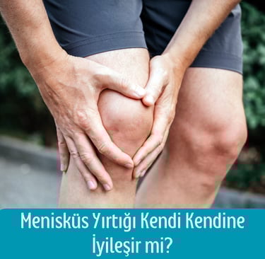 Menisküs yırtığı kendi kendine iyileşir mi?