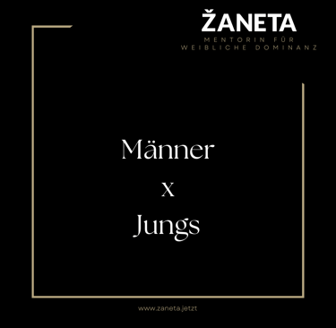 Männer versus Jungs. Weibliche Dominanz von Zaneta.jetzt