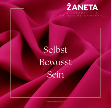 Selbst Bewusst Sein. Die Grundlage für weibliche Dominanz.