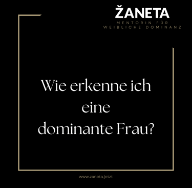 Wie erkenne ich eine dominante Frau? Weibliche Dominanz von Zaneta.jetzt