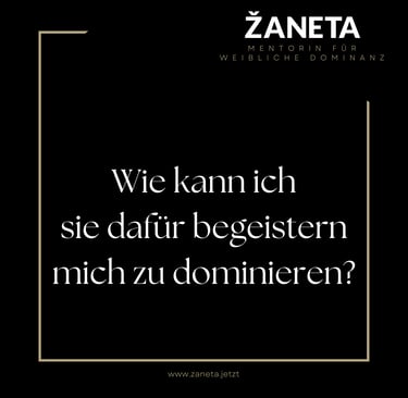 Wie kann ich sie dafür begeistern mich zu dominieren? Weibliche Dominanz ist eine Kunst.