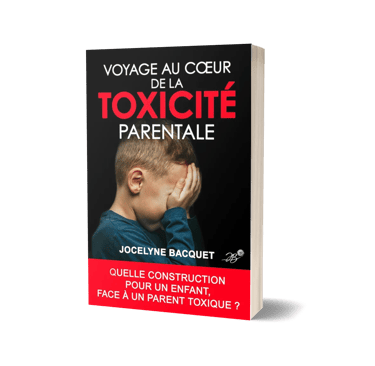 Voyage au cœur de la toxicité parentale - Douleur des maux douceur des mots - Jocelyne Bacquet