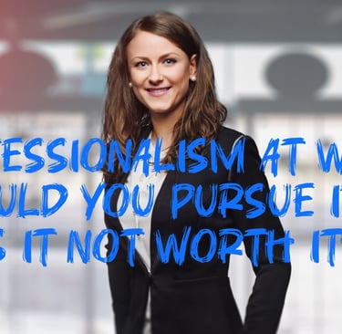 Professionalism at Work – Should You Pursue It or Is It Not Worth It?