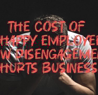 The Cost of Unhappy Employees: How Disengagement Hurts Business