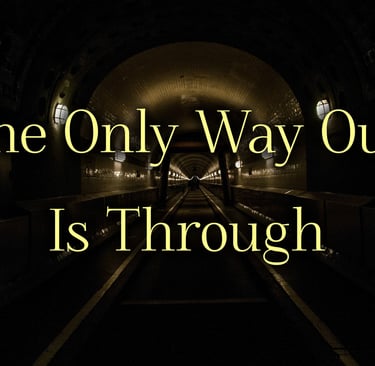 The Only Way Out Is Through