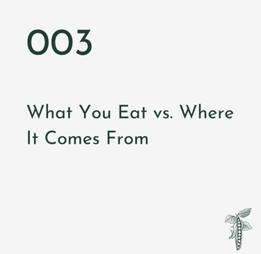 Episode 003 | What You Eat vs. Where It Comes From