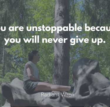 You are unstoppable because you will never give up.