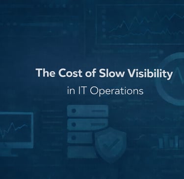 The Cost of Slow Visibility in IT Operations