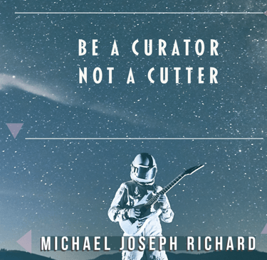 Be a Curator Not a Cutter