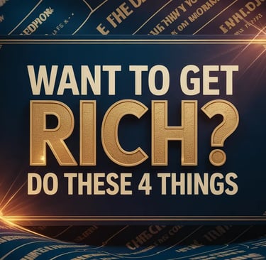 Want To Get Rich? Do These 4 Things.