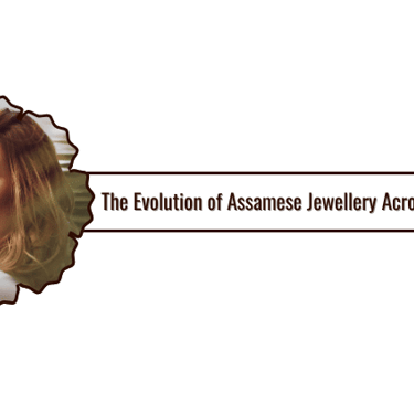 The Evolution of Assamese Jewellery Across Centuries