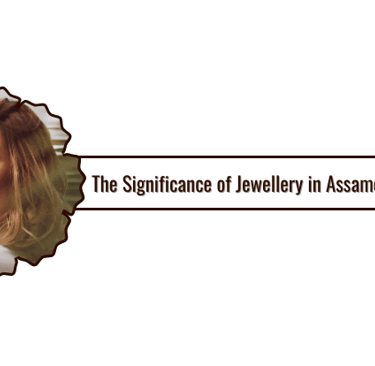 The Significance of Jewellery in Assamese Festivals in Assam