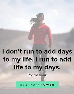 I don't runn to add days to my life, I run to add life to my days