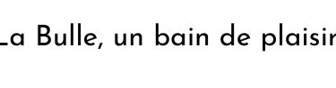 La Bulle, un bain de plaisir