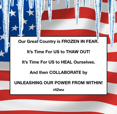 #it2wu. |  Our Great Country is FROZEN IN FEAR.  It’s Time For US to THAW OUT!  