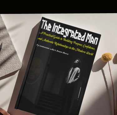 Discover The Integrated Man—a $9 practical guide to build purpose, confidence & authentic relationsh