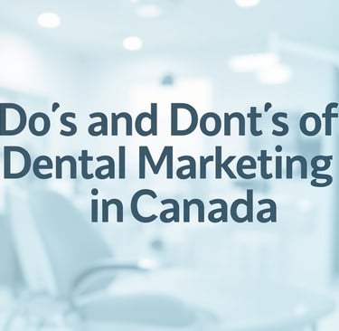 Do's and dont's of dental marketing in Canada