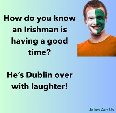 Joke with text "How do you know an Irishman is having a good time? He’s Dublin over with laughter"